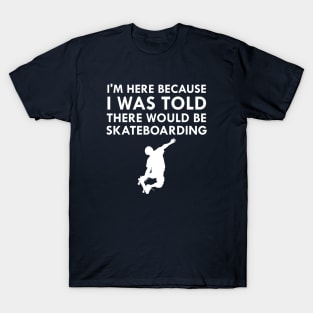 I Was Told There Would Be Skateboarding Skateboard T-Shirt